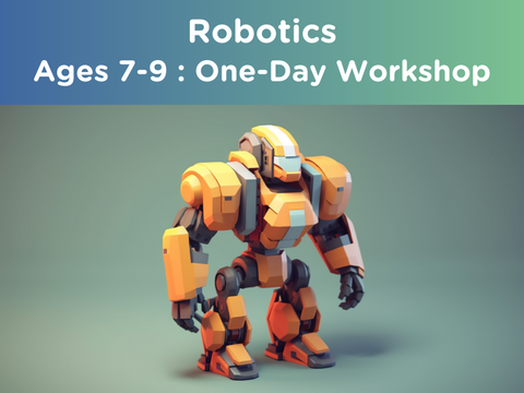 Robotics : Ages 7-9 (One-Day Workshop) Robotics : Ages 7-9 (One-Day Workshop)