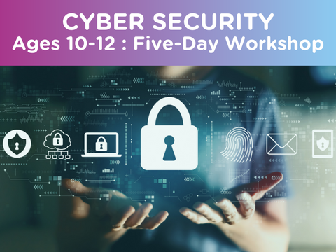 Cyber Security : Ages 10-12 (Five-Day Workshop) Cyber Security : Ages 10-12 (Five-Day Workshop)