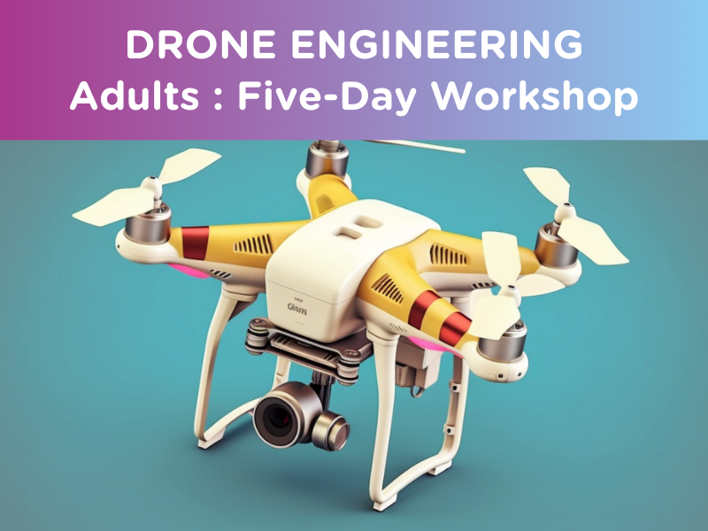 Drone Engineering : Adults (Five-day Workshop)