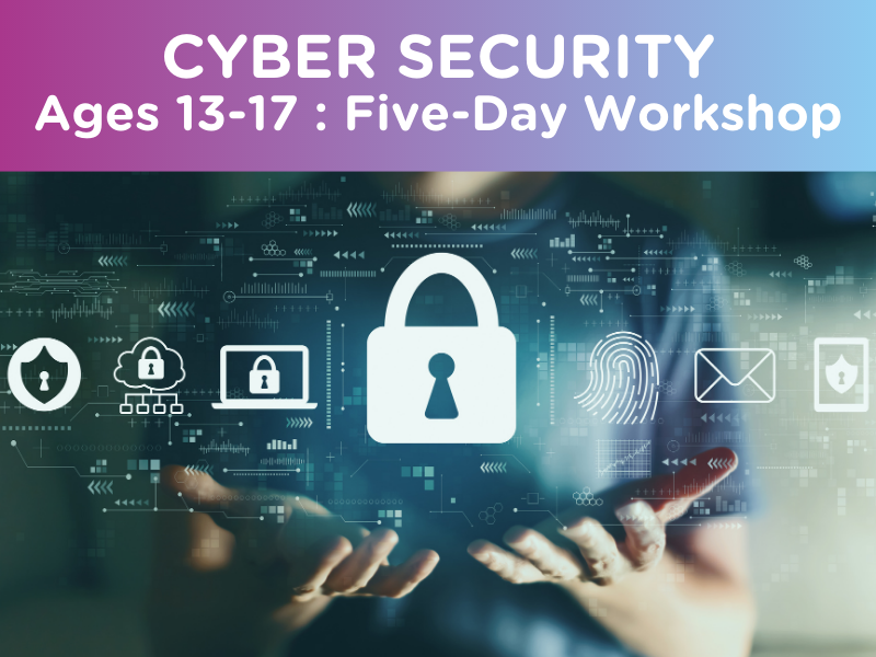 Cyber Security : Ages 13-17 (Five-Day Workshop)